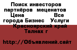 Поиск инвесторов, партнёров, меценатов › Цена ­ 2 000 000 - Все города Бизнес » Услуги   . Красноярский край,Талнах г.